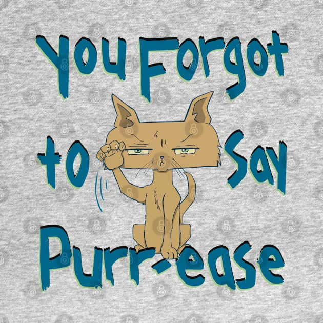 You Forgot To Say Purr-ease, Funny Mad Cat by Character Alley